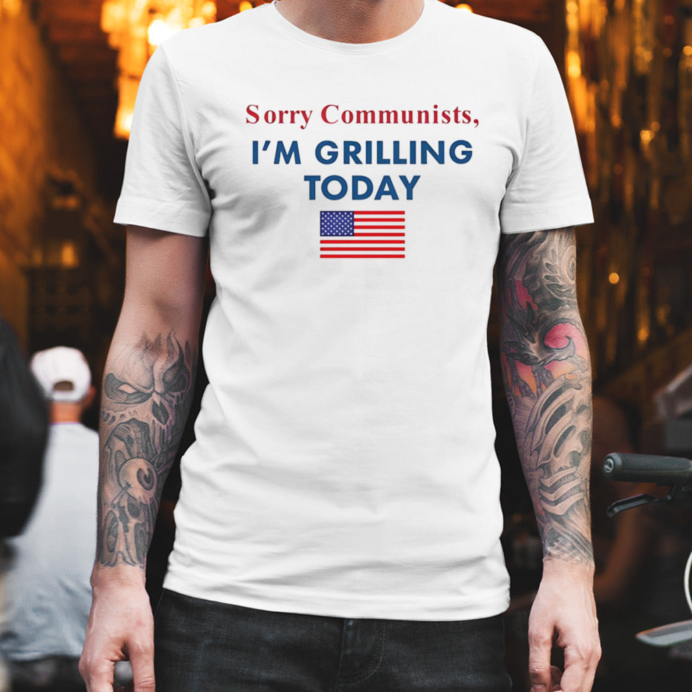 Sorry communists im grilling today USA flag shirt