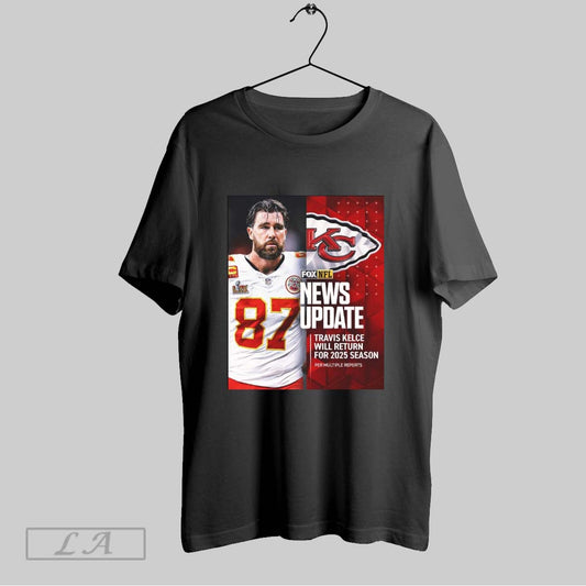 Top Kansas City Chiefs New Update Travis Kelce Will Return For 2025 Season Per Multiple Reports Poster T Shirt Sweatshirt Hoodie Shirt