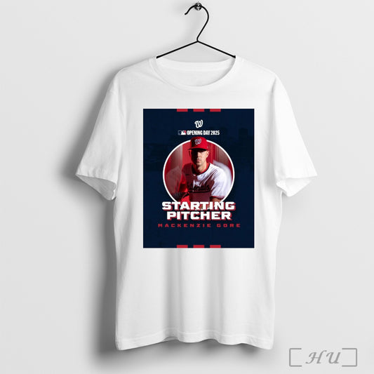 Trending Poster 2025 Opening Day Starter For The Starting Pitcher Washington Nationals Mlb Mackenzie Gore T Shirt Sweatshirt