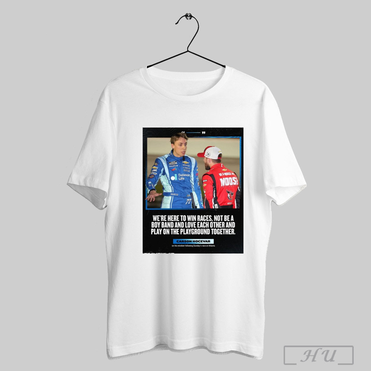Trendy Poster Nascar Carson Hocevar Were Here To Win Races Not Be A Boy Band And Love Each Other And Play On The Playground Together At Atlanta T Shirt