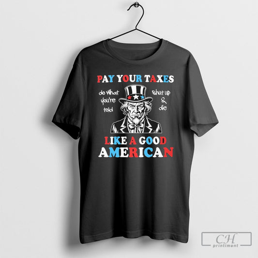 Uncle Sam Pay Your Taxes Like A Good American Tee Shirt Sweatshirt