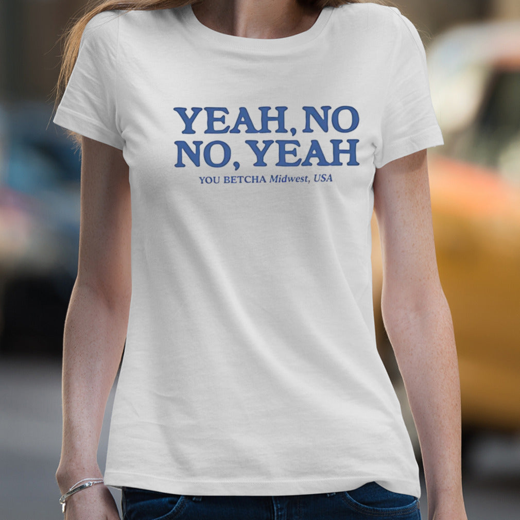 Yeah no no yeah you betcha midwest USA shirt