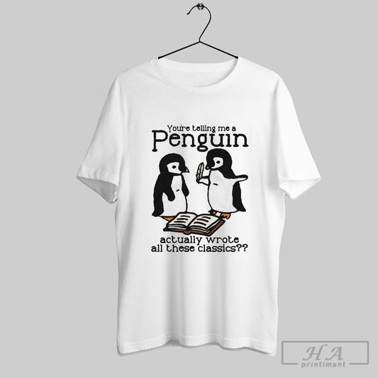 Youre Telling Me A Penguin Actually Wrote All Those Classics T Shirt