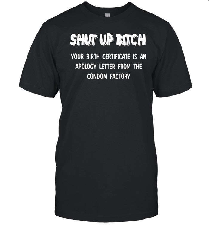 Quinnbenet Shut Up Bitch Your Birth Certificate Is An Apology Letter From Shirt