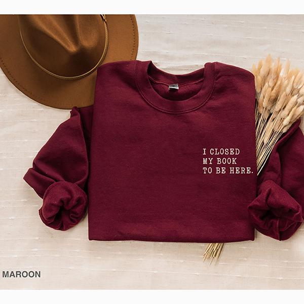 I closed my book to be here, Book Lover sweatshirt, Teacher Book sweater Book Lover Gift, funny bookish... (Image 4)
