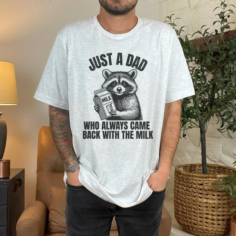 Just A Dad Who Came Back With The Milk T Shirt Hoodie Sweater Father's Day Raccoon Shirt, Dark Humor Minimalist Funny Milk T-shirt, Vintage Unhinged A