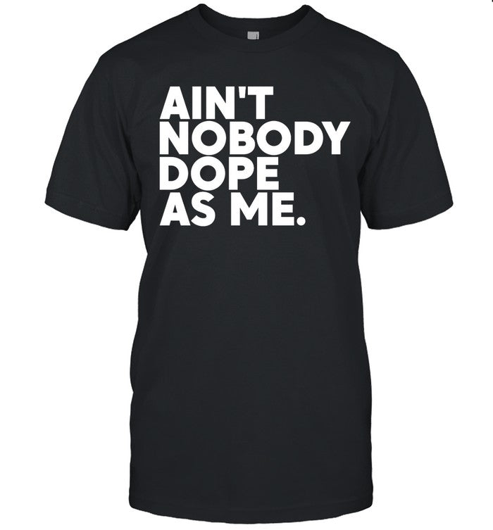Ain't Nobody Dope As Me T-Shirt