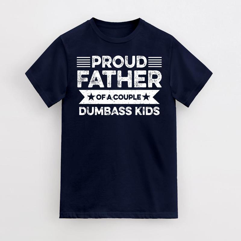 Proud Father Of A Couple Dumbass Kids - Funny Father's Day Vintage T-Shirt Men Fashion Women, Father's Gift, Dad's Gift