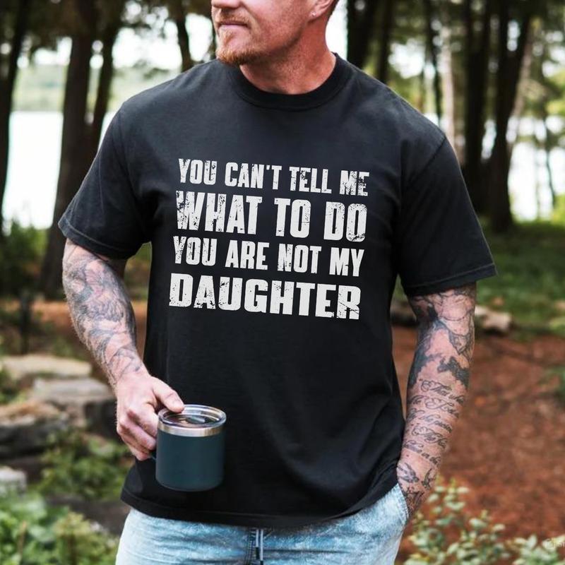 You Can't Tell Me What To Do You're Not My Daughter T-Shirt, Dad T-Shirt, Dad Gift, Father's Day Gift, Gift for... (Image 3)