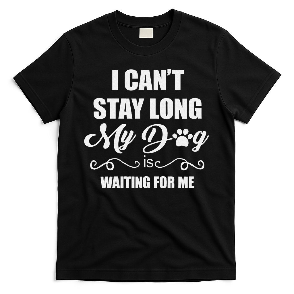 I CanT Stay Long. My Dog Is Waiting For Me Funny Dog Lover Gift T-Shirt Hoodie Sweatshirt | TeeSparky.com