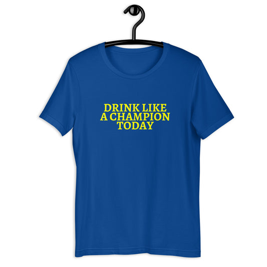 DRINK LIKE A CHAMPION TODAY t-shirt